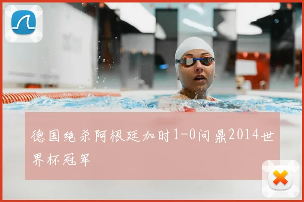 德国绝杀阿根廷加时1-0问鼎2014世界杯冠军