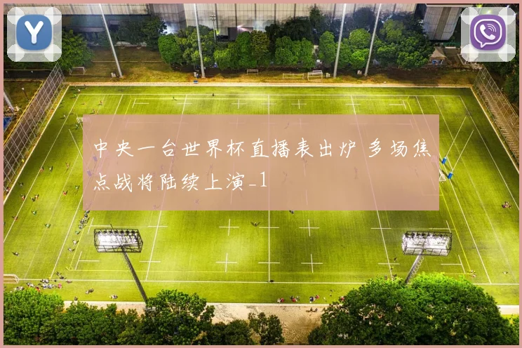 中央一台世界杯直播表出炉 多场焦点战将陆续上演_1