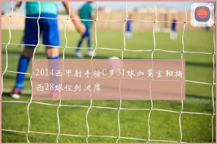 2014西甲射手榜C罗31球加冕金靴梅西28球位列次席