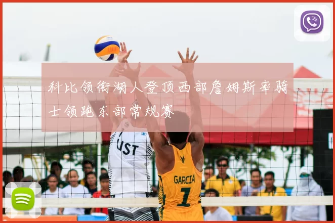 科比领衔湖人登顶西部詹姆斯率骑士领跑东部常规赛