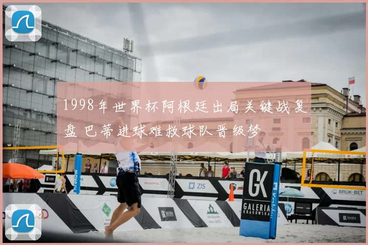 1998年世界杯阿根廷出局关键战复盘 巴蒂进球难救球队晋级梦