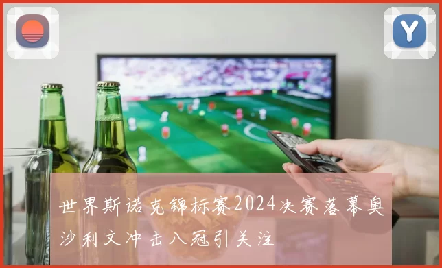 世界斯诺克锦标赛2024决赛落幕奥沙利文冲击八冠引关注