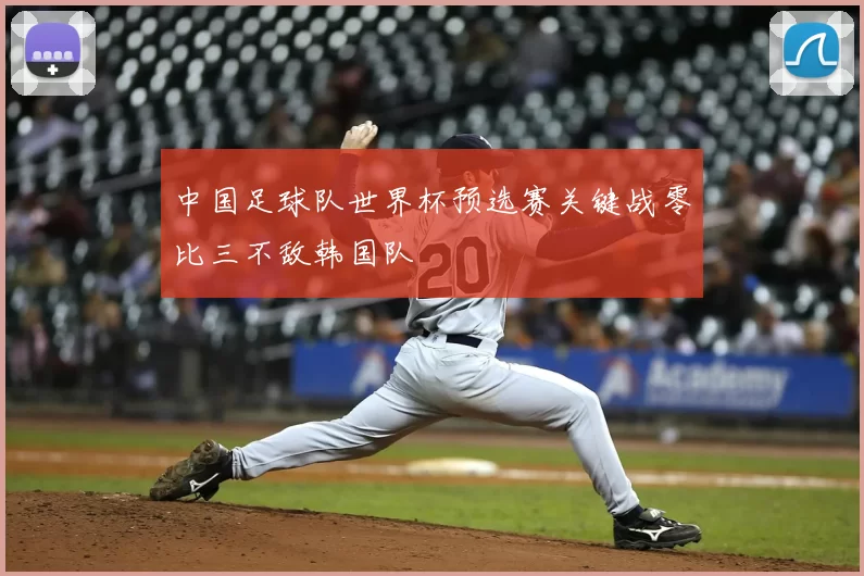 中国足球队世界杯预选赛关键战零比三不敌韩国队