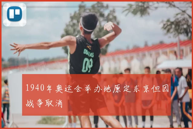 1940年奥运会举办地原定东京但因战争取消