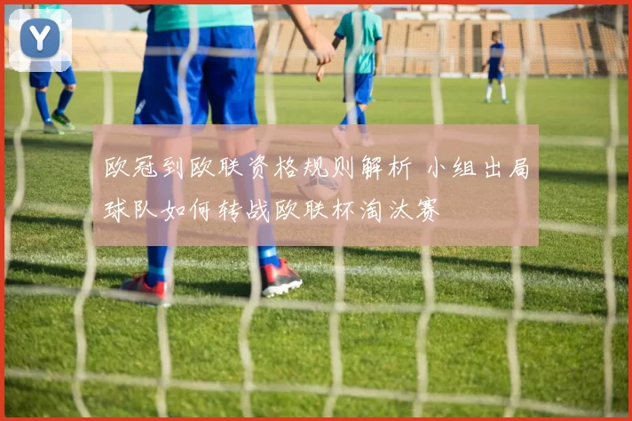 欧冠到欧联资格规则解析 小组出局球队如何转战欧联杯淘汰赛